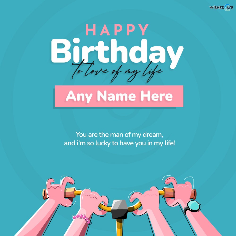 Birthday wishes for the Love Of Your Life with name